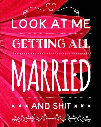 Look At Me Getting All Married and Shit