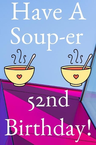 Have A Soup-er 52nd Birthday