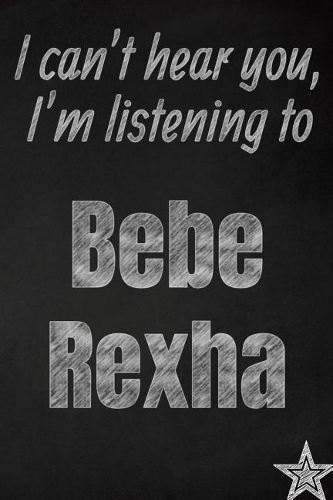 I can't hear you, I'm listening to Bebe Rexha creative writing lined journal