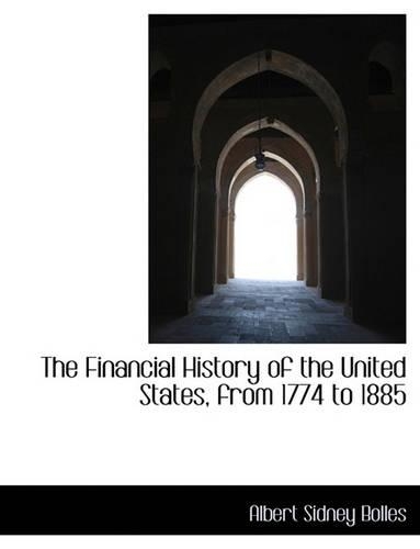 The Financial History of the United States, from 1774 to 1885: (English)