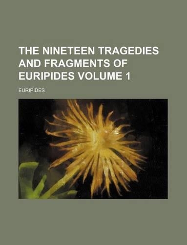 The Nineteen Tragedies and Fragments of Euripides Volume 1: (English)