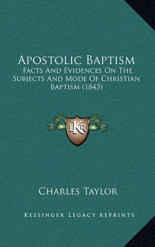 Apostolic Baptism: Facts and Evidences on the Subjects and Mode of Christian Baptism (1843)(English)