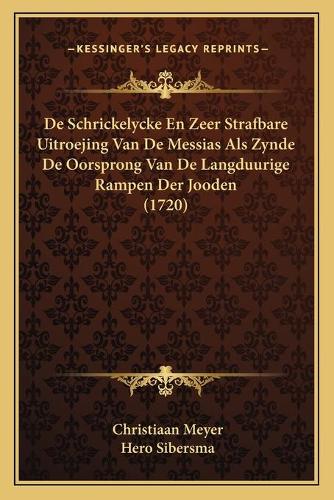 De Schrickelycke En Zeer Strafbare Uitroejing Van De Messias Als Zynde De Oorsprong Van De Langduurige Rampen Der Jooden (1720)