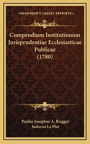 Compendium Institutionum Jurisprudentiae Ecclesiasticae Publicae (1780)