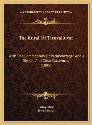 The Kural Of Tiruvalluvar: With The Commentary Of Parimelazagar And A Simple And Clear Padavuray (1885)