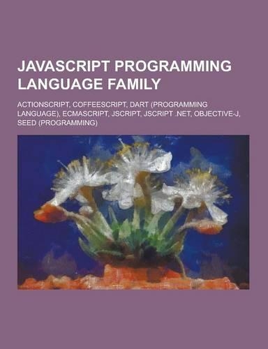 JavaScript Programming Language Family: ActionScript, Coffeescript, Dart (Programming Language), Ecmascript, JScript, JScript .Net, Objective-J, Seed(English)