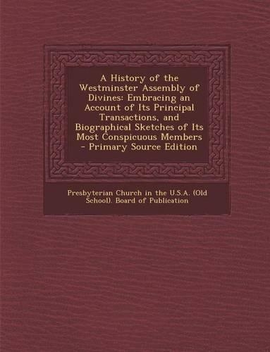 A History of the Westminster Assembly of Divines: Embracing an Account of Its Principal Transactions, and Biographical Sketches of Its Most Conspicu(English)