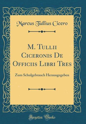 M. Tullii Ciceronis de Officiis Libri Tres