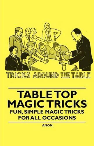 Table Top Magic Tricks - Fun, Simple Magic Tricks for All Occasions