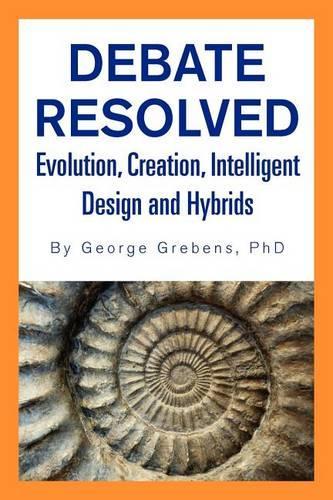 Debate Resolved: Evolution, Creation, Intelligent Design and Hybrids(English)