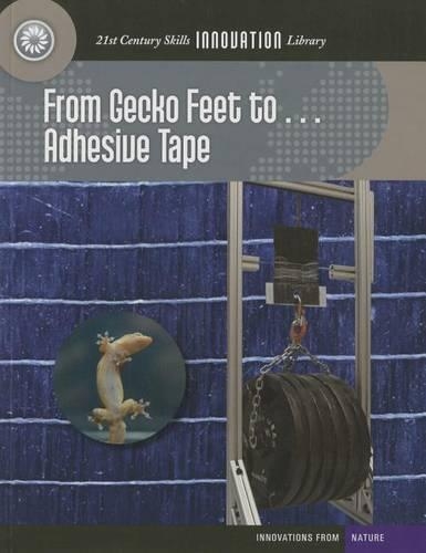 From Gecko Feet To... Adhesive Tape: (21st Century Skills Innovation Library: Innovations from Nat)
