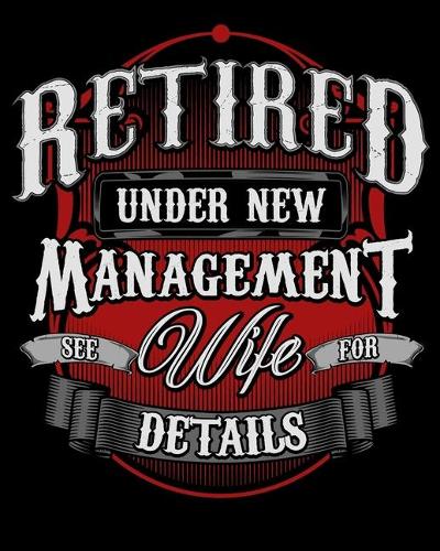 Retired Under New Management See Wife For Details
