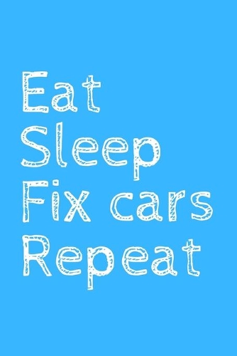 Eat Sleep Fix cars Repeat