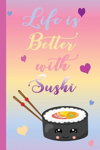 Life is Better with Sushi: Novelty Sushi Lover Gift Diary for Girls & Women Small Blank Lined Journal 6x9 120 Pages