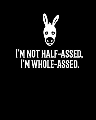 I'm not half-assed, I'm whole-assed: 8x10 lined notebook with attitude for writing deep thoughts & random stuff(7 Kennyisms)