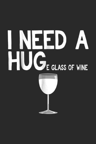 I need a huge glass of Wine