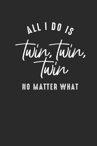 All I Do Is Twin Twin Twin: Twins Notebook, Blank Lined (6" x 9" - 120 pages) Family Themed Notebook for Daily Journal, Diary, and Gift