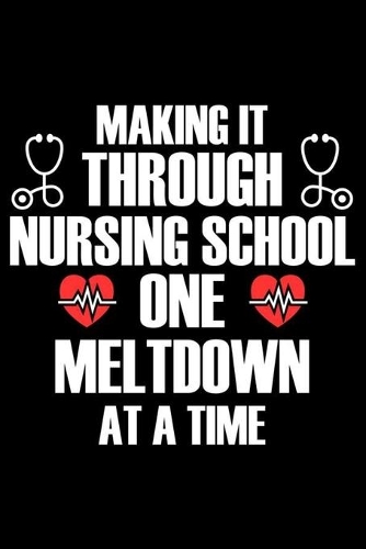 Making It Through Nursing School One Meltdown At A Time: Funny Nursing Student Daily Planner Undated, To Do List Notebook, Ruled Patient Care Record Book, Memory Keepsake Journal For Future Nurses