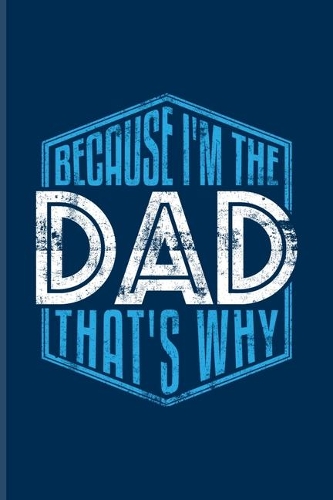 Because I'm The Dad That's Why: Funny Dad Quotes Undated Planner - Weekly & Monthly No Year Pocket Calendar - Medium 6x9 Softcover - For Daddys & Dad Skills Fans