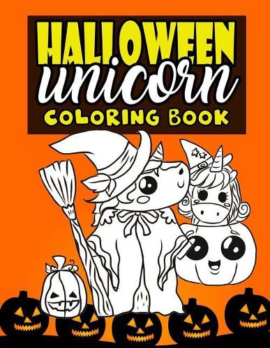 Halloween Unicorn Coloring Book: For Kids Ages 4-8 Girls Women Teens with Pumpkins and Unicorns in Halloween Costumes Perfect For Halloween Parties - Cute And Magical Halloween Acti