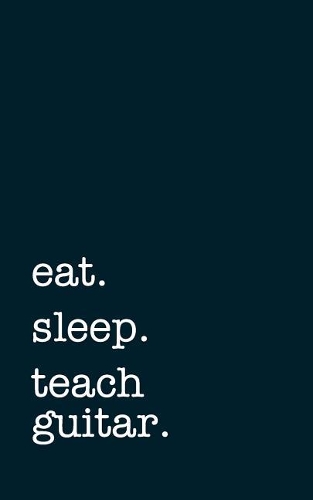 Eat. Sleep. Teach Guitar. - Lined Notebook