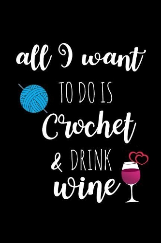 All I Want to Do Is Crochet & Drink Wine
