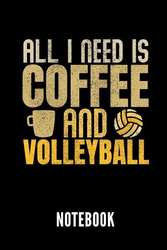 All I Need Is Coffee and Volleyball Notebook