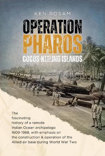 Operation Pharos - Cocos Keeling Islands: The construction and operation of the Allied Air Base in World War Two