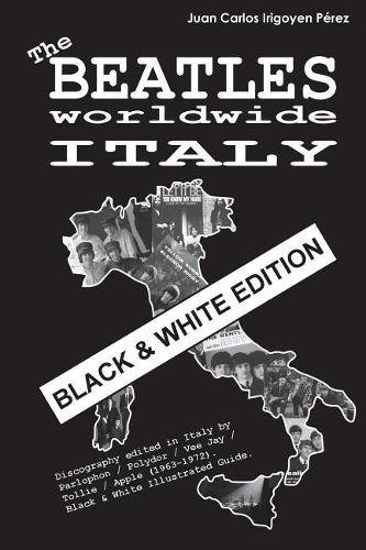 The Beatles worldwide: Italy - Black & White Edition: Discography edited in Italy by Parlophon / Polydor / Vee Jay / Tollie / Apple (1963-1972). Black & White Illustrated 
