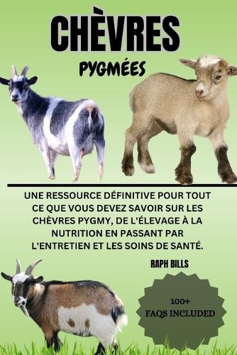 Chèvres Pygmées: Une ressource définitive pour tout ce que vous devez savoir sur les chèvres PYGMY, de l'élevage à la nutrition en passant par l'entretien et les soi