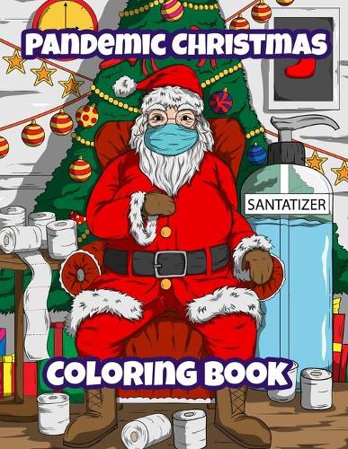 Pandemic Christmas Coloring Book: A Funny Relatable Quarantine Pandemic Christmas Coloring Book Gift For Adults, Teens & Children
