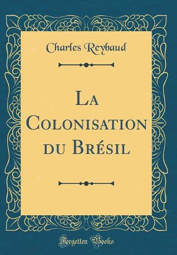 La Colonisation du Brésil (Classic Reprint)