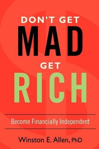 Don't Get Mad, Get Rich: Become Financially Independent(English)