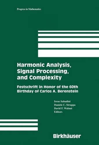 Harmonic Analysis, Signal Processing, and Complexity: Festschrift in Honor of the 60th Birthday of Carlos A. Berenstein(238 Progress in Mathematics)