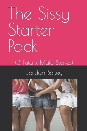 Sissy Starter Pack: (3 Futa Stories)