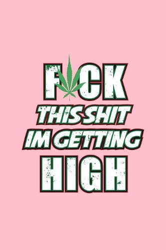 Fuck This Shit I'm Getting High
