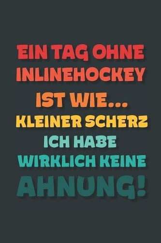 Ein Tag ohne Inlinehockey ist wie...: Notizbuch - tolles Geschenk für Notizen, Scribbeln und Erinnerungen - gepunktet mit 100 Seiten