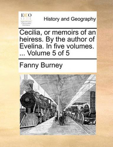 Cecilia, or Memoirs of an Heiress. by the Author of Evelina. in Five Volumes. ... Volume 5 of 5
