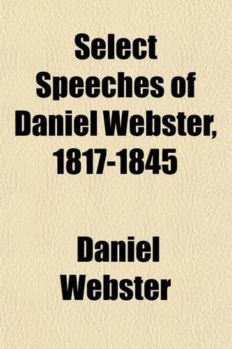 Select Speeches of Daniel Webster, 1817-1845: (English)