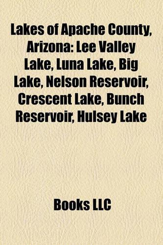 Lakes of Apache County, Arizona: Lee Valley Lake, Luna Lake, Big Lake, Nelson Reservoir, Crescent Lake, Bunch Reservoir, Hulsey Lake(English)