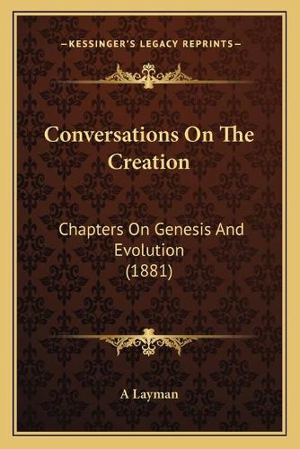 Conversations On The Creation: Chapters On Genesis And Evolution (1881)(English)
