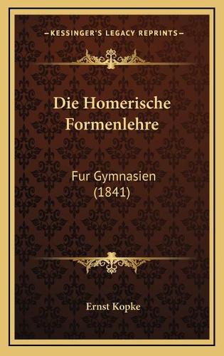 Die Homerische Formenlehre: Fur Gymnasien (1841)(German)