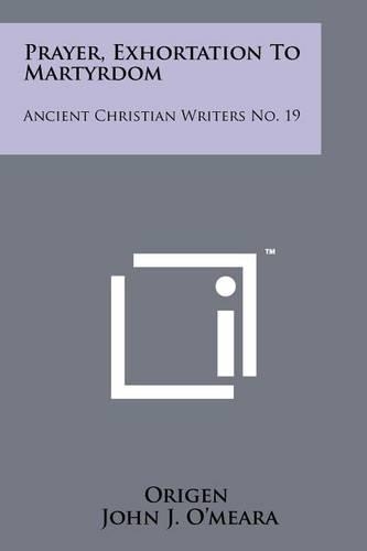 Prayer, Exhortation To Martyrdom: Ancient Christian Writers No. 19(English)