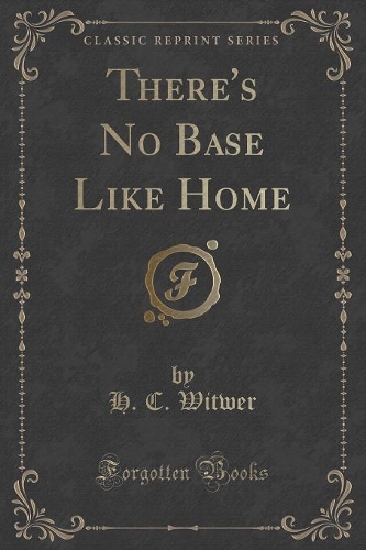 There's No Base Like Home (Classic Reprint)