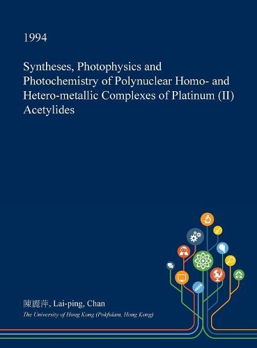 Syntheses, Photophysics and Photochemistry of Polynuclear Homo- And Hetero-Metallic Complexes of Platinum (II) Acetylides: (English)