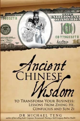 Ancient Chinese Wisdom to Transform Your Business: Lessons from Zheng He, Confucius and Sun Zi(English)