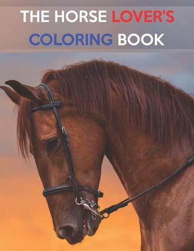 The Horse Lover's Coloring Book: Best coloring book Gifts For Kids Ages 4-8 9-12.