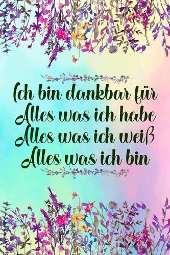 Ich bin dankbar für Alles was ich habe Alles was ich weiß Alles was ich bin