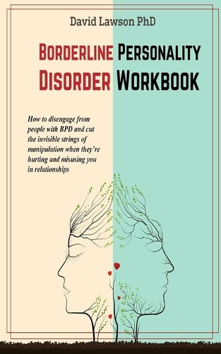 Borderline Personality Disorder Workbook: How to disengage from people with BPD and cut the invisible strings of manipulation when they're hurting and misusing you in relationships