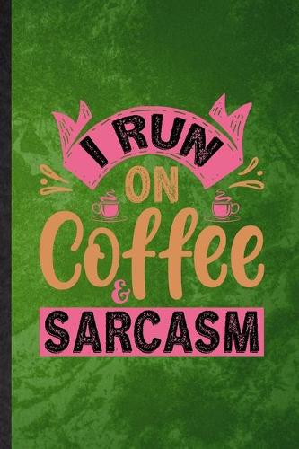 I Run on Coffee Sarcasm